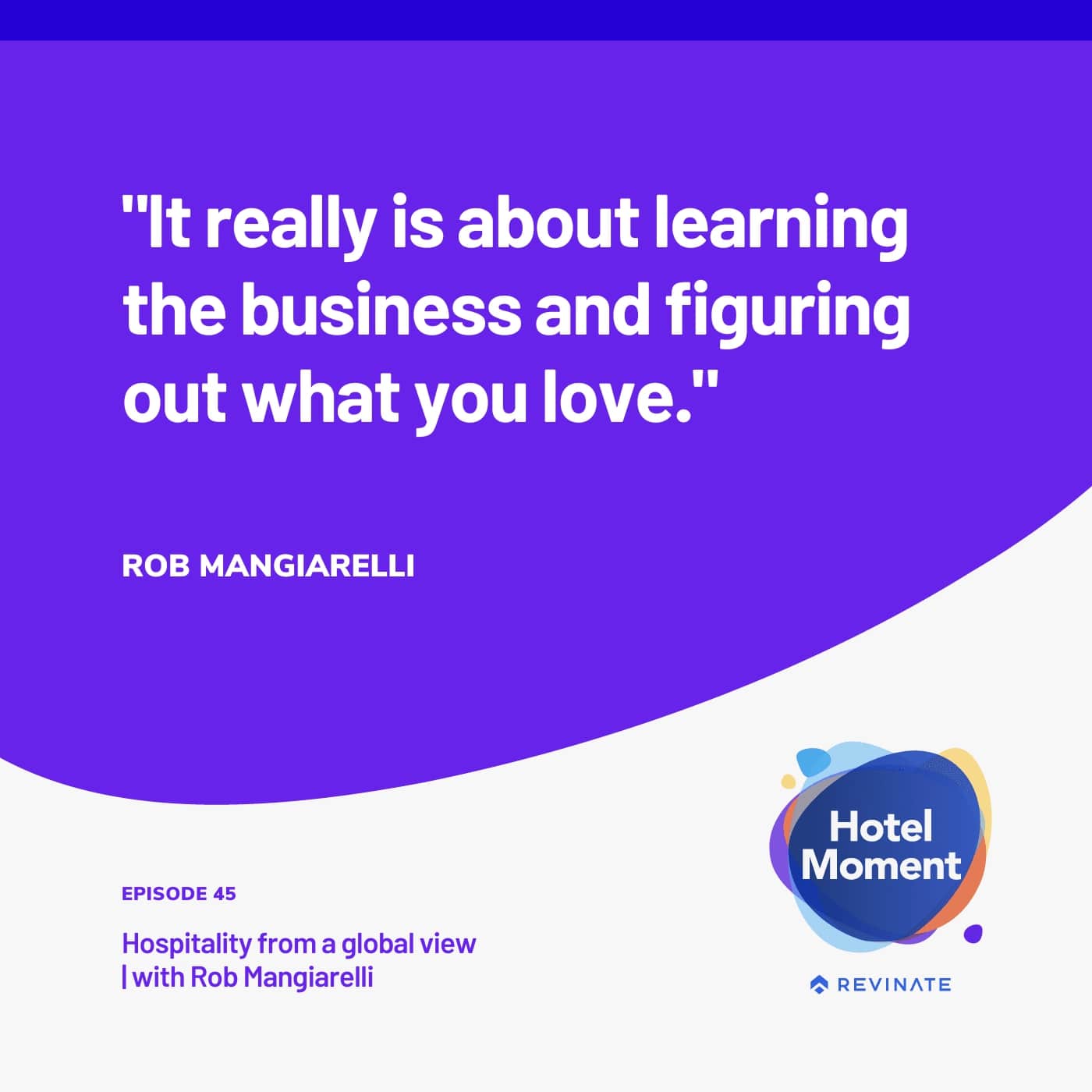 Quote graphic 2 from episode 45 of the Hotel Moment podcast Quote from Rob Mangiarelli on from episode 45 of the Hotel Moment podcast